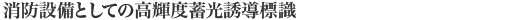 消防設備としての高輝度蓄光式誘導標識